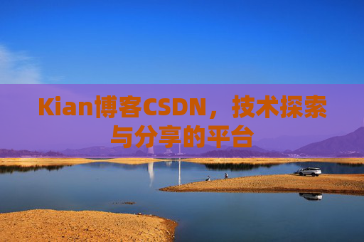 Kian博客CSDN，技术探索与分享的平台